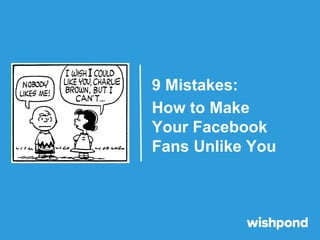 9 Mistakes:
How to Make
Your Facebook
Fans Unlike You
 