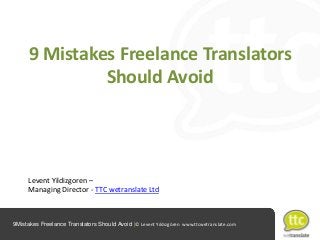 9 Mistakes Freelance Translators
Should Avoid

Levent Yildizgoren –
Managing Director - TTC wetranslate Ltd

9Mistakes Freelance Translators Should Avoid |© Levent Yıldızgören www.ttcwetranslate.com

 