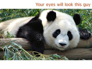 Your eyes will look this guy
 