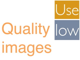 Use
lowQuality
images
 