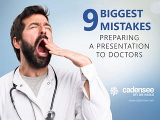 www.cadensee.com
9BIGGEST
MISTAKES
PREPARING
A PRESENTATION
TO DOCTORS
 