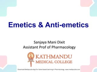 Emetics & Anti-emetics
Sanjaya Mani Dixit
Assistant Prof of Pharmacology
 