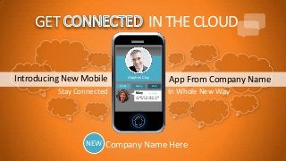 GET

IN THE CLOUD

Introducing New Mobile
Friends

Stay Connected

App From Company Name

Stephen Clay
Family

Mary

Work
July 4, 2018

In Whole New Way

I just ordered the supplies, let me
know if you need anything else.

NEW Company Name Here

 