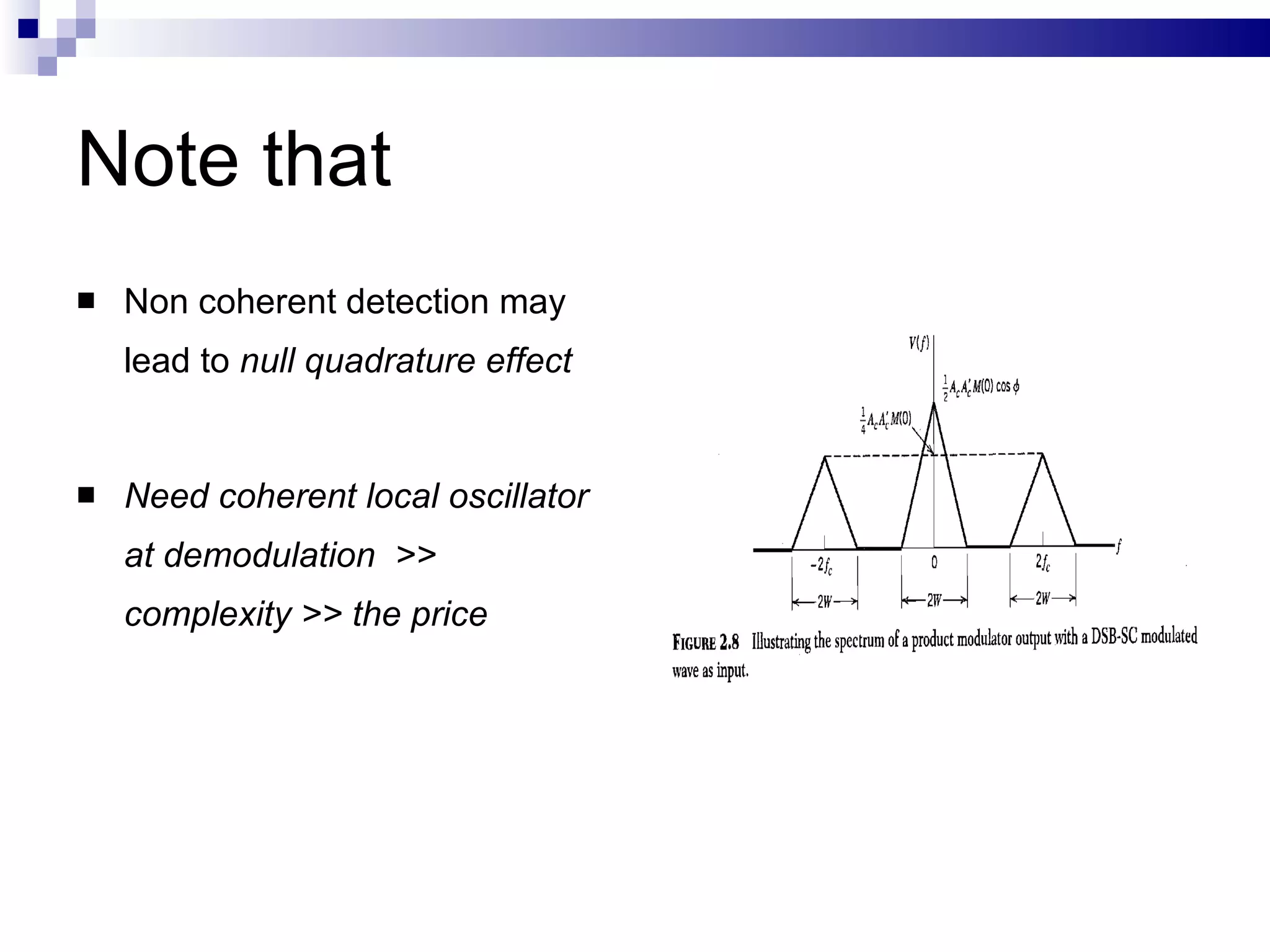 Note that Non coherent detection may lead to  null quadrature effect Need coherent local oscillator at demodulation  >> complexity >> the price 