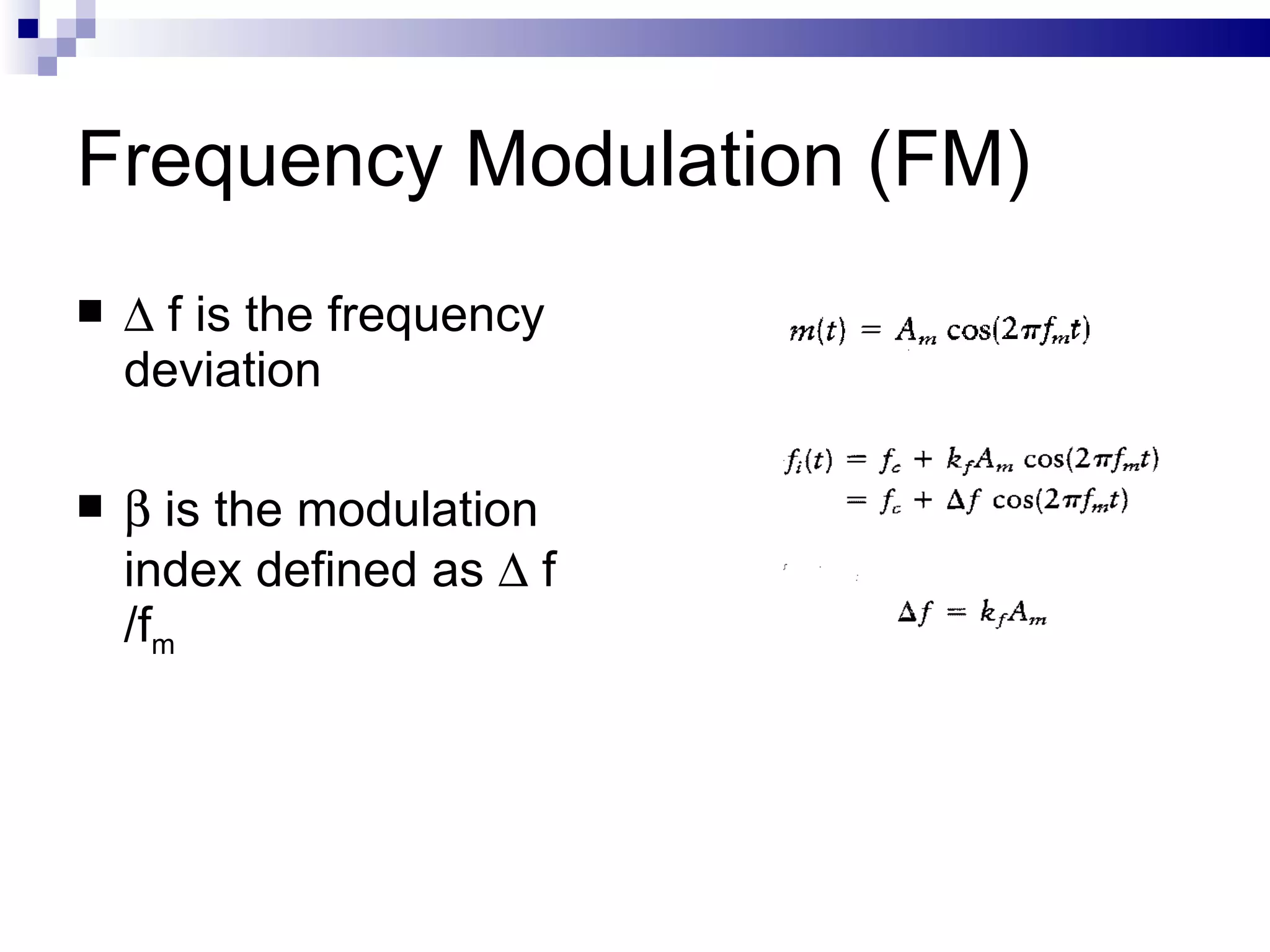 Frequency Modulation (FM)    f is the frequency deviation    is the modulation index defined as    f /f m 