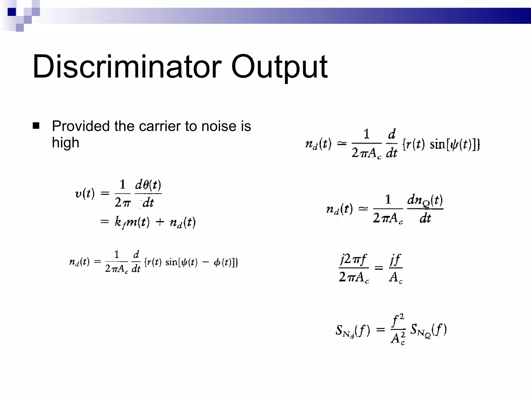 Discriminator Output Provided the carrier to noise is high 