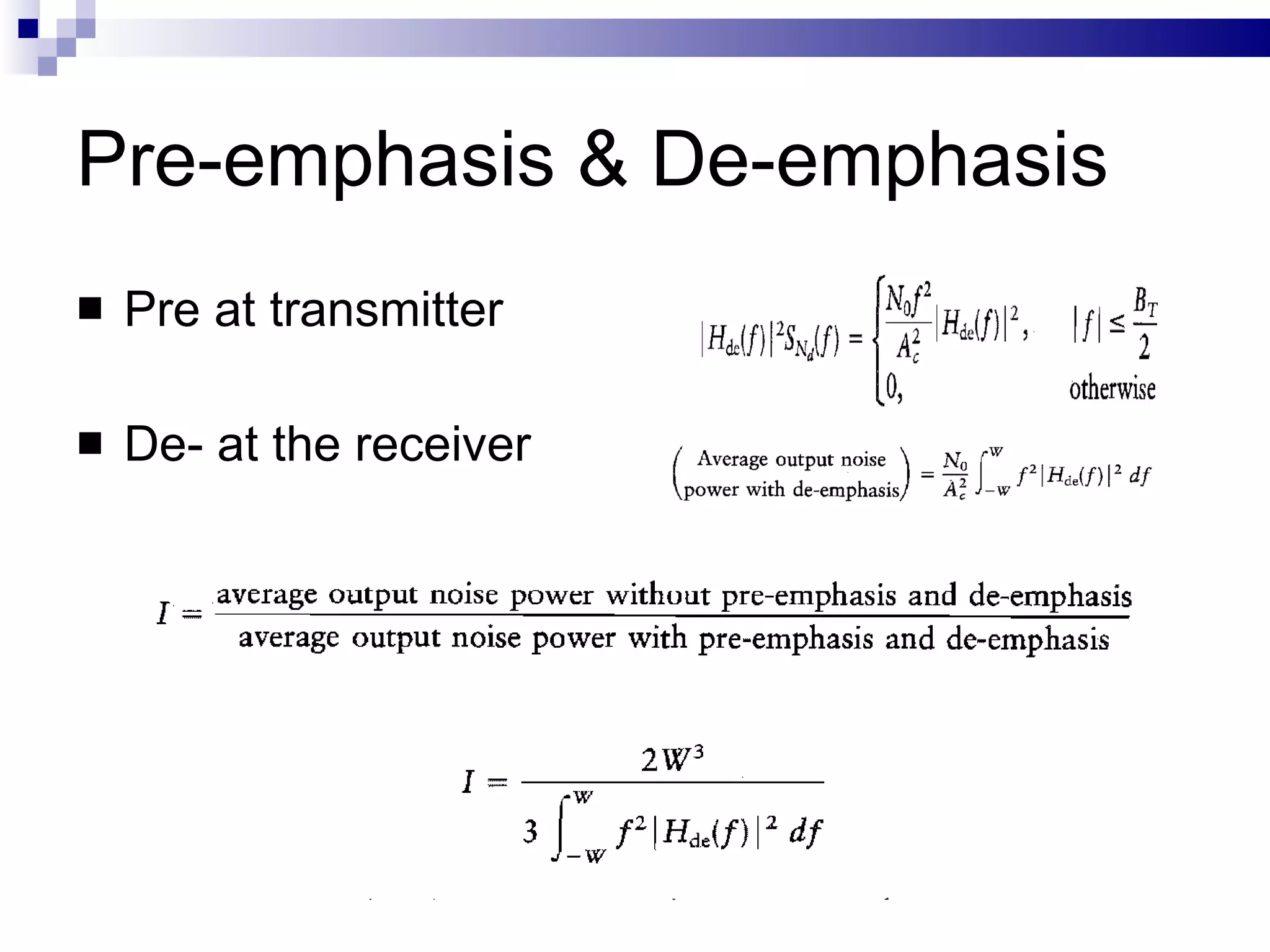 Pre-emphasis & De-emphasis Pre at transmitter De- at the receiver 
