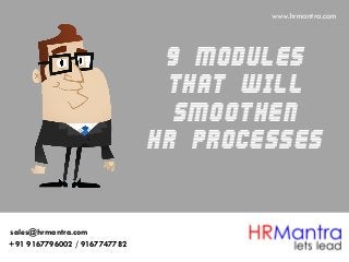 9 Modules
that will
Smoothen
hr Processes
www.hrmantra.com
+91 9167796002 / 9167747782
sales@hrmantra.com
 