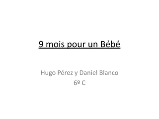 9 mois pour un Bébé

Hugo Pérez y Daniel Blanco
          6º C
 
