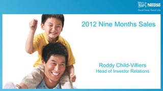 2012 Nine Months Sales




                                                  Roddy Child-Villiers
                                                 Head of Investor Relations


October 18th, 2012   2012 Nine Month Sales
 