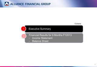 Contents


1   Executive Summary

2   Financial Results for 9 Months FY2013
    - Income Statement
    - Balance Sheet




                                                       1
 