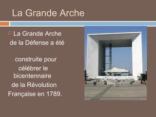 La Grande Arche
La Grande Arche
de la Défense a été



construite pour
célébrer le
bicentennaire
de la Révolution
Française en 1789.

 