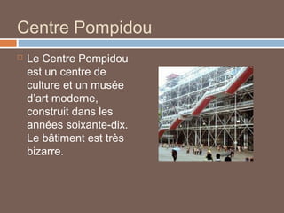 Centre Pompidou


Le Centre Pompidou
est un centre de
culture et un musée
d’art moderne,
construit dans les
années soixante-dix.
Le bâtiment est très
bizarre.

 
