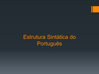 Estrutura Sintática do
Português
 