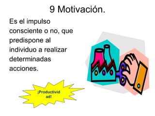 9 Motivación. Es el impulso consciente o no, que predispone al individuo a realizar determinadas acciones. ¡Productividad! 
