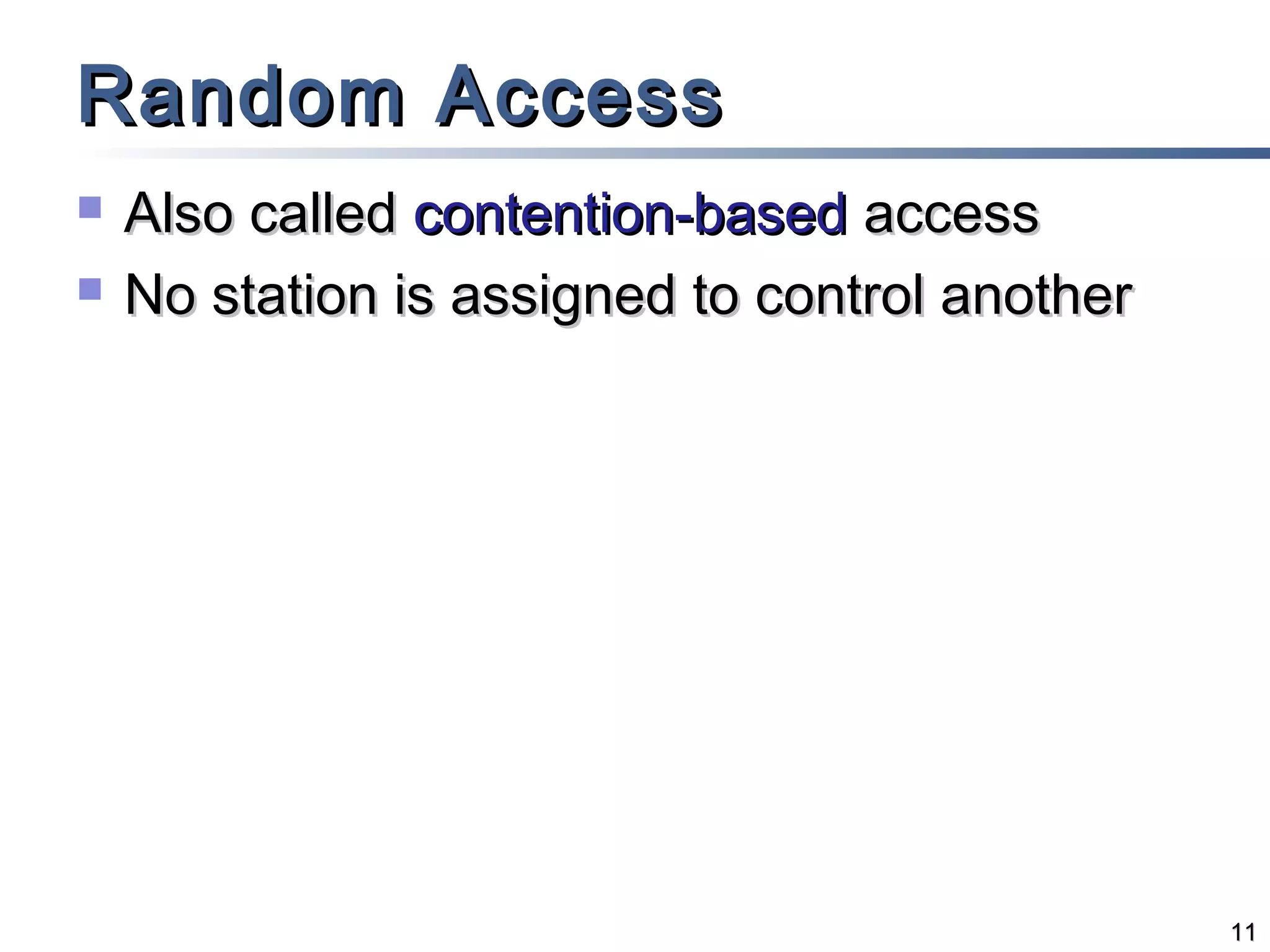 Random Access



Also called contention-based access
No station is assigned to control another

11

 