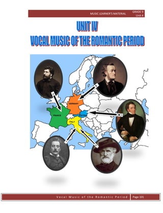 MUSIC LEARNER’S MATERIAL
GRADE 9
Unit 4
V o c a l M u s i c o f t h e R o m a n t i c P e r i o d Page 101
 