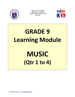 Compilation by Ben: r_borres@yahoo.com        
 
 
 
GRADE 9 
Learning Module 
 
MUSIC 
(Qtr 1 to 4) 
 
 
 