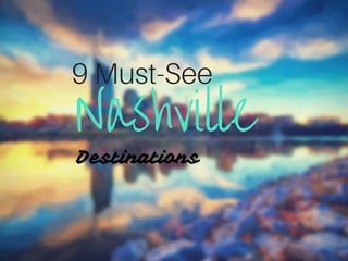 Nashville
Destinations
9 Must-See
 