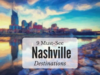 Nashville
9 Must-See
Destinations
 