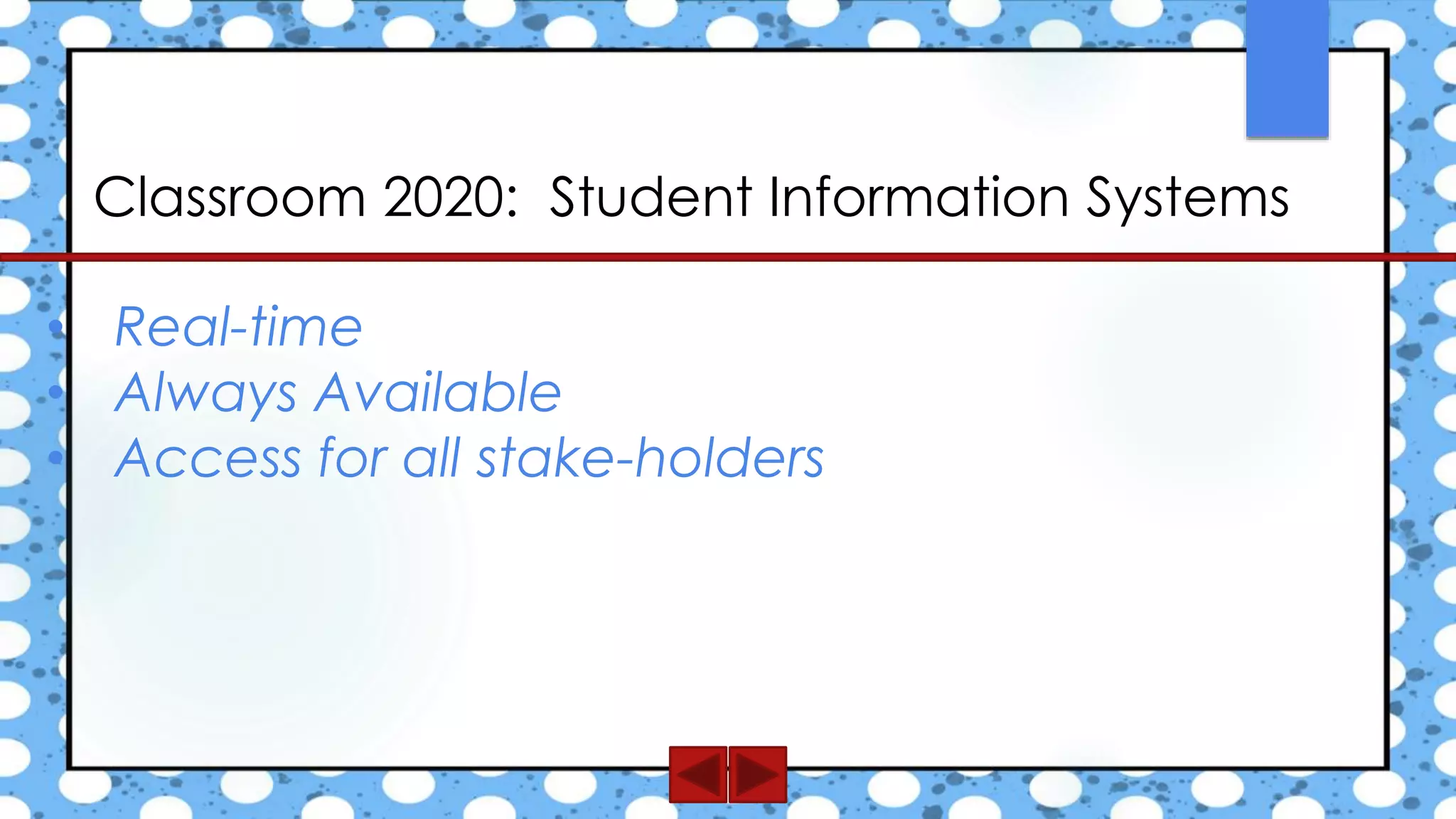 Classroom 2020: Student Information Systems
• Real-time
• Always Available
• Access for all stake-holders
 