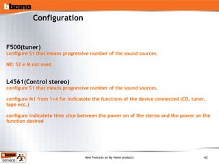 Configuration F500(tuner) configure S1 that means progressive number of the sound sources.  NB: S2 e M not used L4561(Control stereo) configure S1 that means progressive number of the sound sources.  configure M1 from 1 ÷4  for indicatete the functions of the device connected (CD, tuner, tape ecc.) configure indicatete time slice between the power on of the stereo and the power on the function desired 