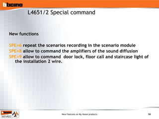 New functions SPE=6  repeat the scenarios recording in the scenario module SPE=8  allow to command the amplifiers of the sound diffusion SPE=9  allow to command  door lock, floor call and staircase light of  the installation 2 wire. L4651/2 Special command 