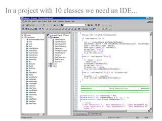 In a project with 10 classes we need an IDE...
 