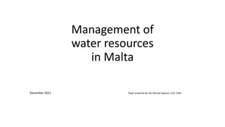 Management of
water resources
in Malta
December 2021 Paper prepared by: Mr Manuel Sapiano, CEO, EWA
 