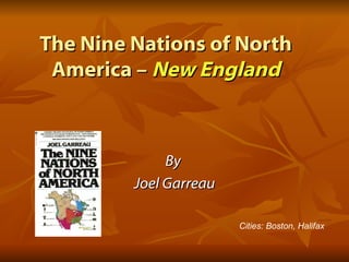 The Nine Nations of North America –  New England By  Joel Garreau Cities: Boston, Halifax 