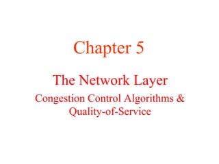 The Network Layer
Congestion Control Algorithms &
Quality-of-Service
Chapter 5
 