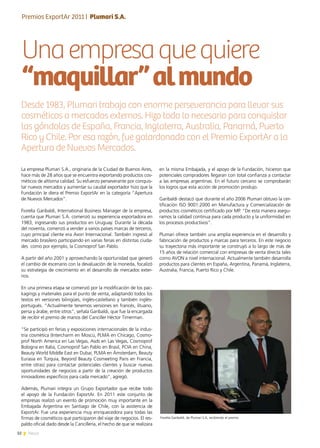 32 News
Unaempresaquequiere
“maquillar”almundo
en la misma Embajada, y el apoyo de la Fundación, hicieron que
potenciales compradores llegaran con total confianza a contactar
a las empresas argentinas. En el futuro cercano se comprobarán
los logros que esta acción de promoción produjo.
Garibaldi destacó que durante el año 2006 Plumari obtuvo la cer-
tificación ISO 9001:2000 en Manufactura y Comercialización de
productos cosméticos certificado por MP. “De esta manera asegu-
ramos la calidad continua para cada producto y la uniformidad en
los procesos productivos”.
Plumari ofrece también una amplia experiencia en el desarrollo y
fabricación de productos y marcas para terceros. En este negocio
su trayectoria más importante se construyó a lo largo de más de
15 años de relación comercial con empresas de venta directa tales
como AVON a nivel internacional. Actualmente también desarrolla
productos para clientes en España, Argentina, Panamá, Inglaterra,
Australia, Francia, Puerto Rico y Chile.
La empresa Plumari S.A., originaria de la Ciudad de Buenos Aires,
hace más de 28 años que se encuentra exportando productos cos-
méticos de altísima calidad. Su esfuerzo perseverante por conquis-
tar nuevos mercados y aumentar su caudal exportador hizo que la
Fundación le diera el Premio ExportAr en la categoría “Apertura
de Nuevos Mercados”.
Fiorella Garibaldi, International Business Manager de la empresa,
cuenta que Plumari S.A. comenzó su experiencia exportadora en
1983, ingresando sus productos en Uruguay. Durante la década
del noventa, comenzó a vender a varios países marcas de terceros,
cuyo principal cliente era Avon Internacional. También ingresó al
mercado brasilero participando en varias ferias en distintas ciuda-
des como por ejemplo, la Cosmoprof San Pablo.
A partir del año 2001 y aprovechando la oportunidad que generó
el cambio de escenario con la devaluación de la moneda, focalizó
su estrategia de crecimiento en el desarrollo de mercados exter-
nos.
En una primera etapa se comenzó por la modificación de los pac-
kagings y materiales para el punto de venta, adaptando todos los
textos en versiones bilingües, inglés-castellano y también inglés-
portugués. “Actualmente tenemos versiones en francés, lituano,
persa y árabe, entre otros”, señala Garibaldi, que fue la encargada
de recibir el premio de manos del Canciller Héctor Timerman.
“Se participó en ferias y exposiciones internacionales de la indus-
tria cosmética (Intercharm en Moscú, PLMA en Chicago, Cosmo-
prof North America en Las Vegas, Asds en Las Vegas, Cosmoprof
Bologna en Italia, Cosmoprof San Pablo en Brasil, PCIA en China,
Beauty World Middle East en Dubai, PLMA en Ámsterdam, Beauty
Eurasia en Turquia, Beyond Beauty Cosmeeting Paris en Francia,
entre otras) para contactar potenciales clientes y buscar nuevas
oportunidades de negocios a partir de la creación de productos
innovadores específicos para cada mercado”, agregó.
Además, Plumari integra un Grupo Exportador que recibe todo
el apoyo de la Fundación ExportAr. En 2011 este conjunto de
empresas realizó un evento de promoción muy importante en la
Embajada Argentina en Santiago de Chile, con la asistencia de
ExportAr. Fue una experiencia muy enriquecedora para todas las
firmas de cosméticos que participaron del viaje de negocios. El res-
paldo oficial dado desde la Cancillería, el hecho de que se realizara
Desde 1983, Plumari trabaja con enorme perseverancia para llevar sus
cosméticos a mercados externos. Hizo todo lo necesario para conquistar
las góndolas de España, Francia, Inglaterra, Australia, Panamá, Puerto
Rico y Chile. Por esa razón, fue galardonada con el Premio ExportAr a la
Apertura de Nuevos Mercados.
Premios ExportAr 2011 | Plumari S.A.
Fiorella Garibaldi, de Plumari S.A, recibiendo el premio
 