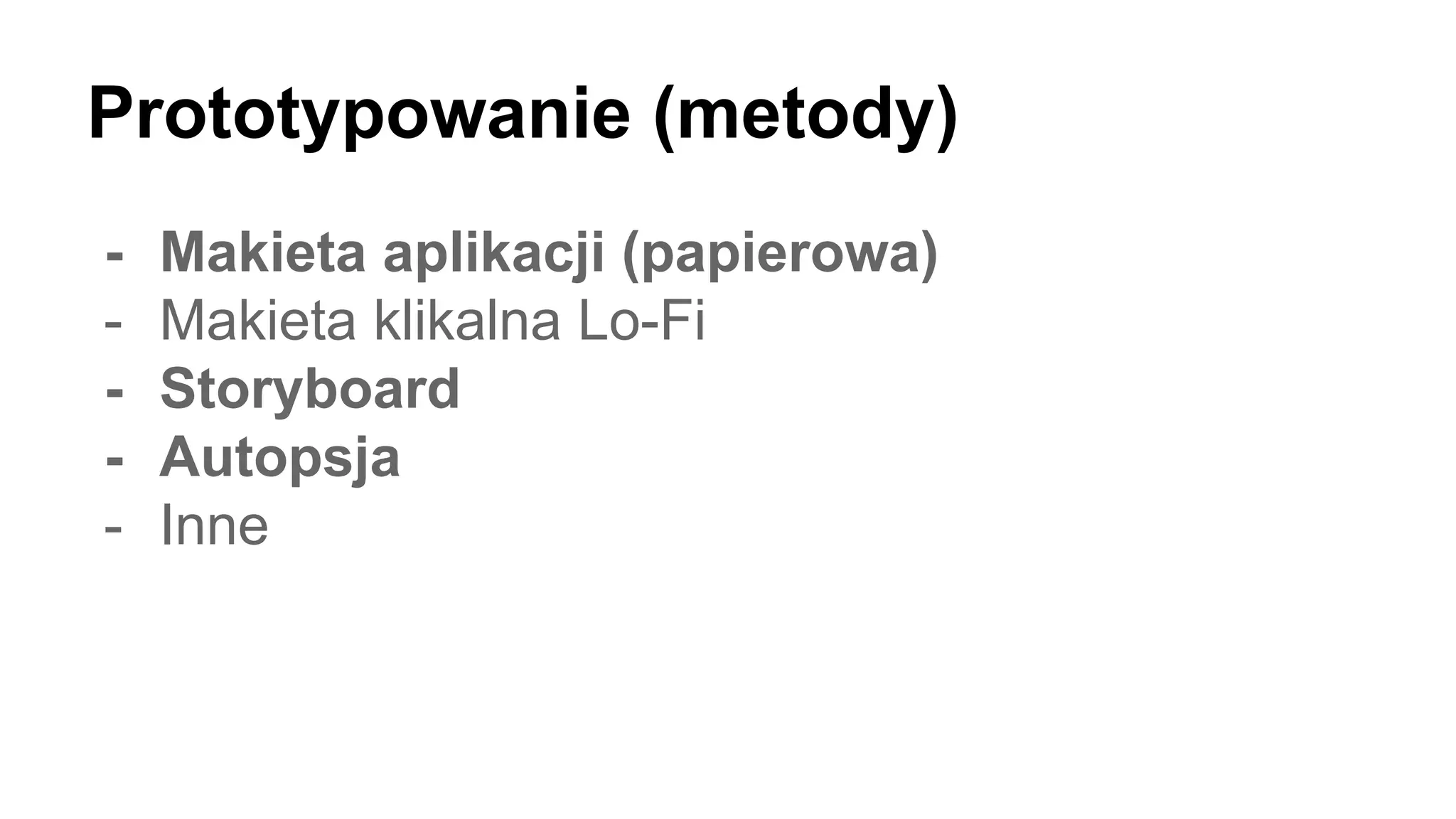 Prototypowanie (metody)
- Makieta aplikacji (papierowa)
- Makieta klikalna Lo-Fi
- Storyboard
- Autopsja
- Inne
 
