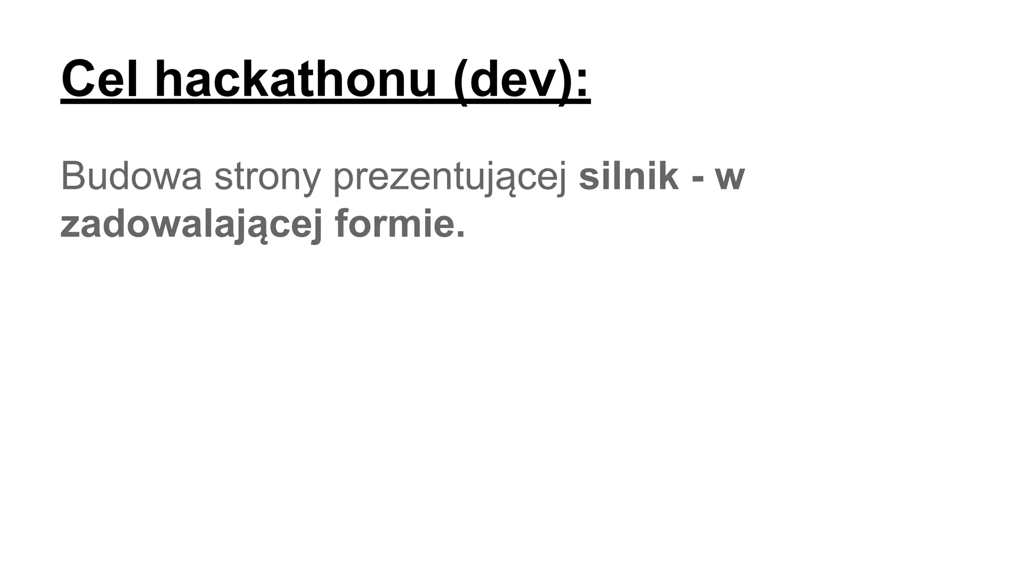 Cel hackathonu (dev):
Budowa strony prezentującej silnik - w
zadowalającej formie.
 