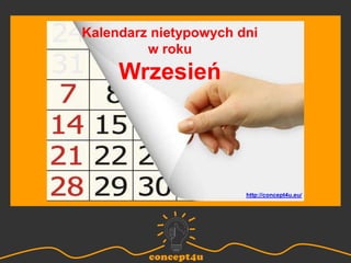 Kalendarz nietypowych dni
w roku
Wrzesień
http://concept4u.eu/
 