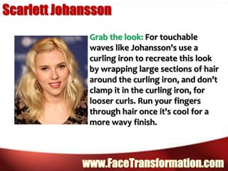 Scarlett JohanssonGrab the look: For touchable waves like Johansson's use a curling iron to recreate this look by wrapping large sections of hair around the curling iron, and don’t clamp it in the curling iron, for looser curls. Run your fingers through hair once it's cool for a more wavy finish.www.FaceTransformation.com