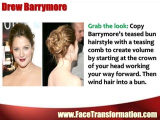 Drew BarrymoreGrab the look: Copy Barrymore's teased bun hairstyle with a teasing comb to create volume by starting at the crown of your head working your way forward. Then wind hair into a bun.www.FaceTransformation.com