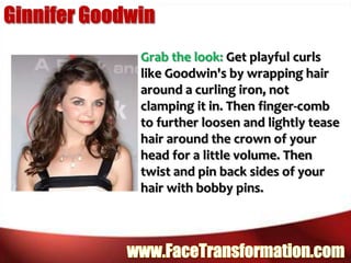 Ginnifer GoodwinGrab the look: Get playful curls like Goodwin's by wrapping hair around a curling iron, not clamping it in. Then finger-comb to further loosen and lightly tease hair around the crown of your head for a little volume. Then twist and pin back sides of your hair with bobby pins.www.FaceTransformation.com
