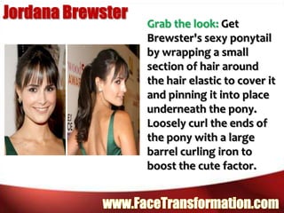 Jordana BrewsterGrab the look: Get Brewster's sexy ponytail by wrapping a small section of hair around the hair elastic to cover it and pinning it into place underneath the pony. Loosely curl the ends of the pony with a large barrel curling iron to boost the cute factor.www.FaceTransformation.com