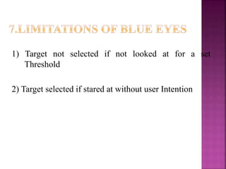 1) Target not selected if not looked at for a set
Threshold
2) Target selected if stared at without user Intention
 