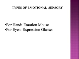 •For Hand: Emotion Mouse
•For Eyes: Expression Glasses
TYPES OF EMOTIONAL SENSORY
 