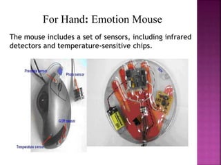 For Hand: Emotion Mouse
The mouse includes a set of sensors, including infrared
detectors and temperature-sensitive chips.
 