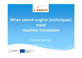 Manuel Herranz
When search engine [techniques]
meet
machine translation
 