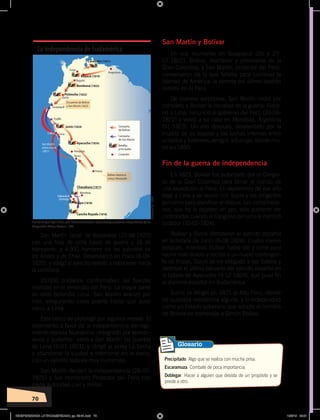 70
San Martín zarpó de Valparaíso (20-08-1820)
con una flota de ocho naves de guerra y 16 de
transporte, y 4.500 hombres de los ejércitos de
los Andes y de Chile. Desembarcó en Pisco (8-09-
1820), y obligó al ejército realista a retroceder hacia
la cordillera.
20.000 soldados conformaban las fuerzas
realistas en el virreinato del Perú. La mayor parte
de ellos defendía Lima. San Martín avanzó por
mar, asegurando cada puerto hasta que puso
cerco a Lima.
Este cerco se prolongó por algunos meses. El
alzamiento a favor de la independencia del regi-
miento realista Numancia –integrado por venezo-
lanos y quiteños– abrió a San Martín las puertas
de Lima (5-07-1821), y obligó al virrey La Serna
a abandonar la ciudad e internarse en la sierra,
con un ejército todavía muy numeroso.
San Martín declaró la independencia (28-07-
1821) y fue nombrado Protector del Perú con
plena autoridad civil y militar.
San Martín y Bolívar
En sus reuniones en Guayaquil (26 y 27-
07-1822), Bolívar, libertador y presidente de la
Gran Colombia, y San Martín, protector del Perú,
conversaron de lo que faltaba para culminar la
libertad de América: la derrota del último bastión
realista en el Perú.
De manera sorpresiva, San Martín cedió por
completo a Bolívar la iniciativa de la guerra. Retor-
nó a Lima, renunció al gobierno del Perú (20-09-
1822) y volvió a su casa en Mendoza, Argentina
(01-1823). Un año después, desalentado por la
muerte de su esposa y las luchas internas entre
unitarios y federales, emigró a Europa, donde mu-
rió en 1850.
Fin de la guerra de independencia
En 1823, Bolívar fue autorizado por el Congre-
so de la Gran Colombia para tomar el mando de
una expedición al Perú. En septiembre de ese año
llegó a Lima y se reunió con Sucre y los dirigentes
peruanos para planificar el ataque. Las conspiracio-
nes, que no le dejaban en paz, solo pudieron ser
controladas cuando el Congreso peruano le nombró
dictador (10-02-1824).
Bolívar y Sucre derrotaron al ejército español
en la batalla de Junín (6-08-1824). Cuatro meses
después, mientras Bolívar había ido a Lima para
reunir más dinero y recibir a un nuevo contingen-
te de tropas, Sucre se vio obligado a dar batalla y
destrozó el último baluarte del ejército español en
la batalla de Ayacucho (9-12-1824), que puso fin
al dominio español en Sudamérica.
Sucre se dirigió en 1825 al Alto Perú, donde
no quedaba resistencia alguna, y lo independizó
como un Estado soberano que adoptó el nombre
de Bolivia en homenaje a Simón Bolívar.
La independencia de Sudamérica
Precipitado. Algo que se realiza con mucha prisa.
Escaramuza. Combate de poca importancia.
Doblegar. Hacer a alguien que desista de un propósito y se
preste a otro.
Glosario
Fuente:EnriqueAyalaMora,edit.,HistoriadelEcuador I,ÉpocaAborigenyColonia,Independencia,Quito,
Corporación Editora Nacional, 1989.
Elaboración:CEN
INDEPENDENCIA LATINOAMERICANA; pp. 62-81.indd 70 13/3/19 08:31
 