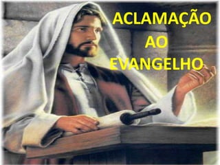 ACLAMAÇÃO
   AO
EVANGELHO
 