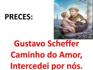 PRECES:


  Gustavo Scheffer
 Caminho do Amor,
 Intercedei por nós.
 