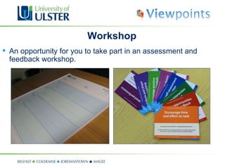 Workshop An opportunity for you to take part in an assessment and feedback workshop. 