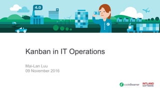 Kanban in IT Operations
Mai-Lan Luu
09 November 2016
 