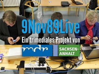 9Nov89live

Twitter – Live aus der Vergangenheit
     Ein trimediales Projekt von
       MDR SACHSEN-ANHALT
 