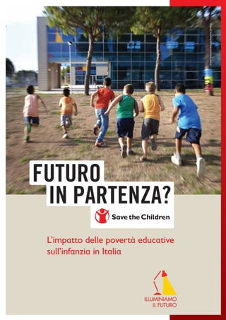 FUTURO
iN PARTENZA? Credit:FrancescoAlesiperSavetheChildren
L’impatto delle povertà educative
sull’infanzia in Italia
 